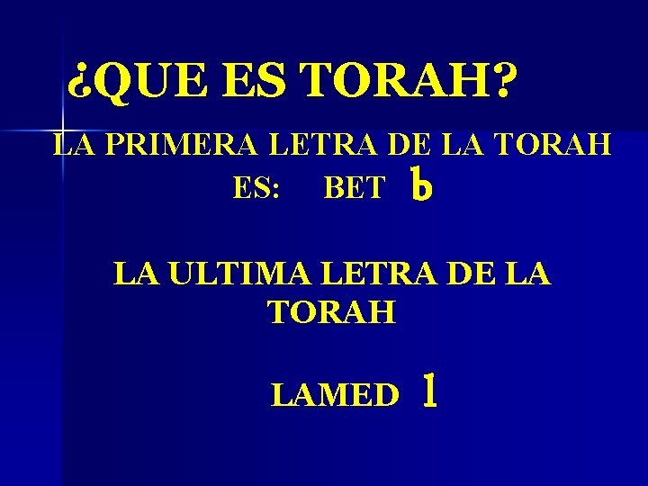 ¿QUE ES TORAH? LA PRIMERA LETRA DE LA TORAH ES: BET b LA ULTIMA