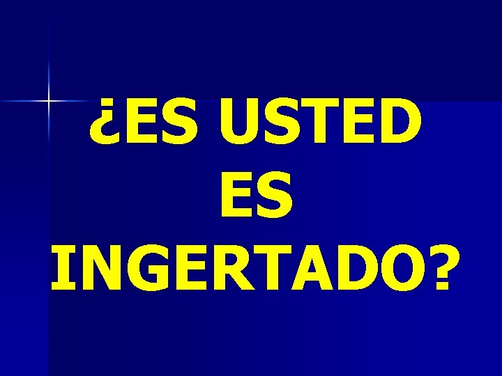 ¿ES USTED ES INGERTADO? 