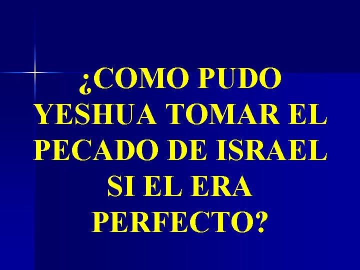 ¿COMO PUDO YESHUA TOMAR EL PECADO DE ISRAEL SI EL ERA PERFECTO? 