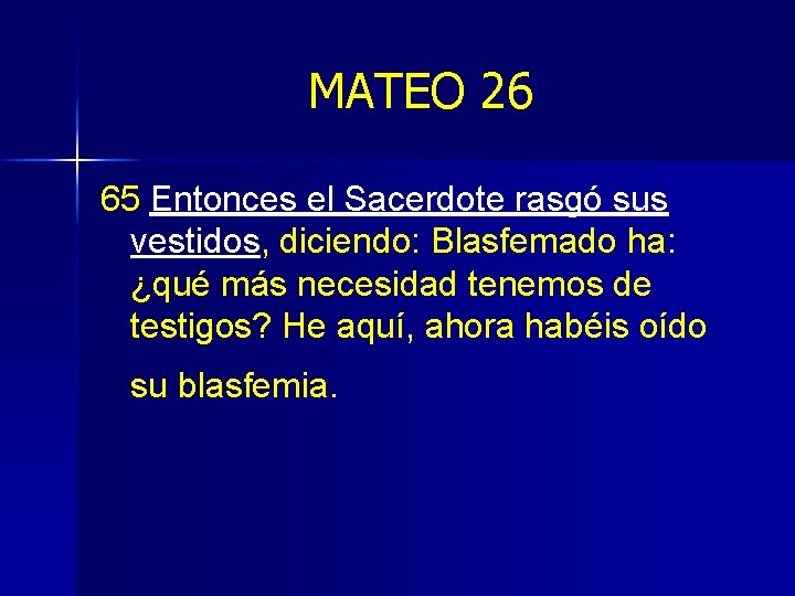 MATEO 26 65 Entonces el Sacerdote rasgó sus vestidos, diciendo: Blasfemado ha: ¿qué más