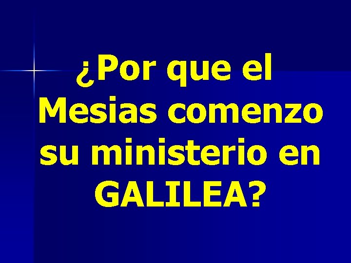 ¿Por que el Mesias comenzo su ministerio en GALILEA? 