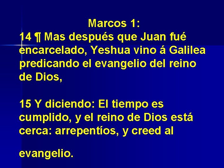 Marcos 1: 14 ¶ Mas después que Juan fué encarcelado, Yeshua vino á Galilea