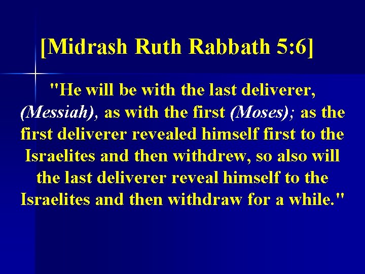 [Midrash Ruth Rabbath 5: 6] "He will be with the last deliverer, (Messiah), as