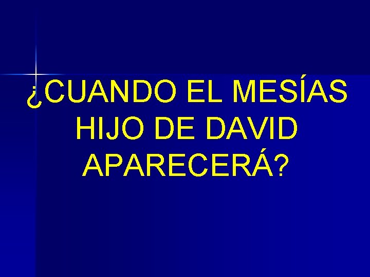 ¿CUANDO EL MESÍAS HIJO DE DAVID APARECERÁ? 