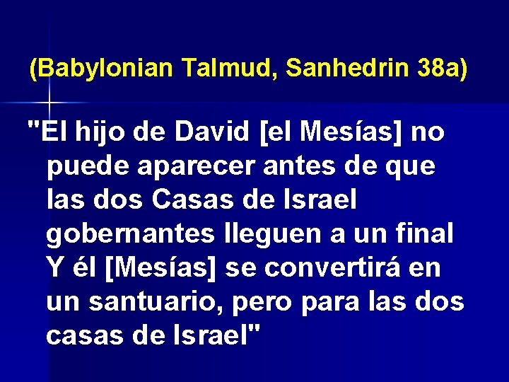 (Babylonian Talmud, Sanhedrin 38 a) "El hijo de David [el Mesías] no puede aparecer