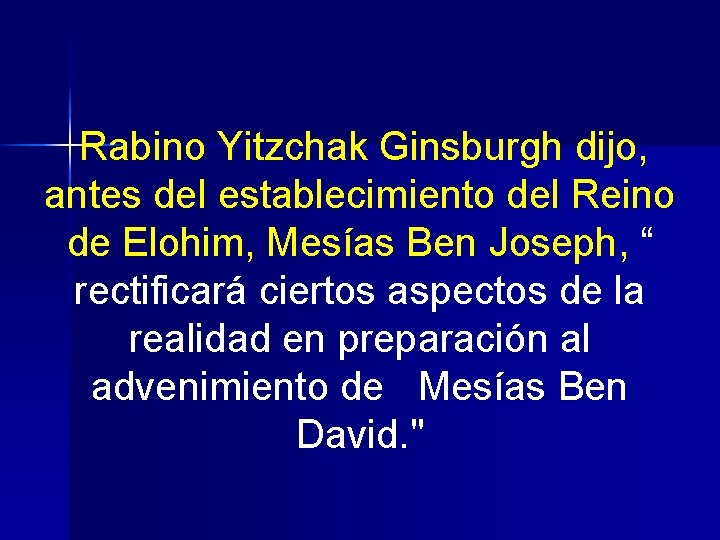 Rabino Yitzchak Ginsburgh dijo, antes del establecimiento del Reino de Elohim, Mesías Ben Joseph,