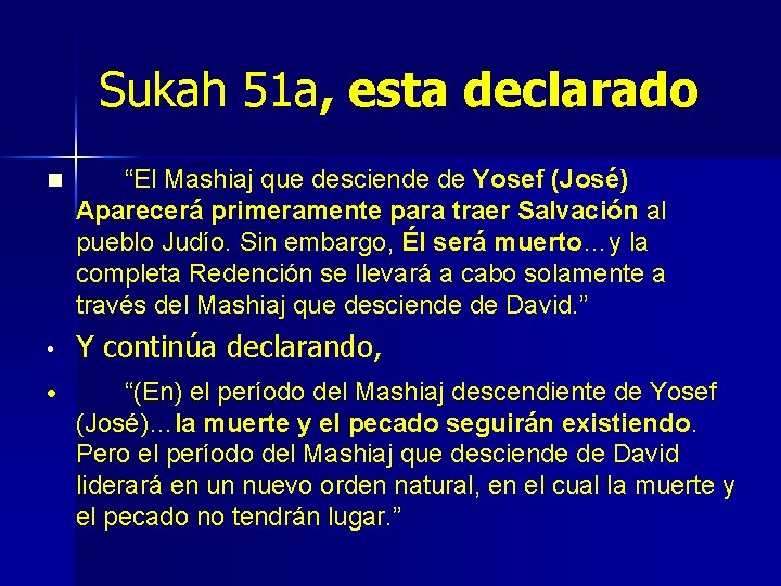 Sukah 51 a, esta declarado n “El Mashiaj que desciende de Yosef (José) Aparecerá