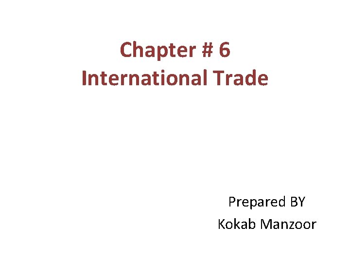 Chapter # 6 International Trade Prepared BY Kokab Manzoor 