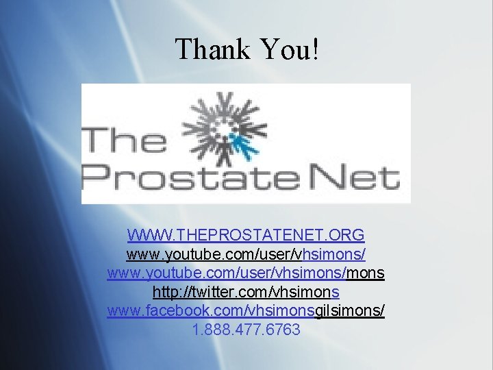 Thank You! WWW. THEPROSTATENET. ORG www. youtube. com/user/vhsimons/mons http: //twitter. com/vhsimons www. facebook. com/vhsimonsgilsimons/ Thank You! WWW. THEPROSTATENET. ORG www. youtube. com/user/vhsimons/mons http: //twitter. com/vhsimons www. facebook. com/vhsimonsgilsimons/