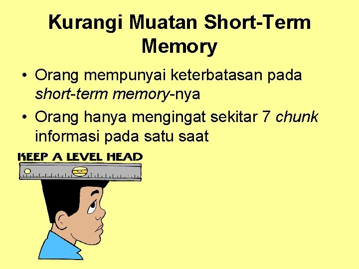 Kurangi Muatan Short-Term Memory • Orang mempunyai keterbatasan pada short-term memory-nya • Orang hanya