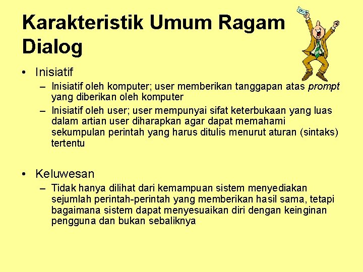 Karakteristik Umum Ragam Dialog • Inisiatif – Inisiatif oleh komputer; user memberikan tanggapan atas