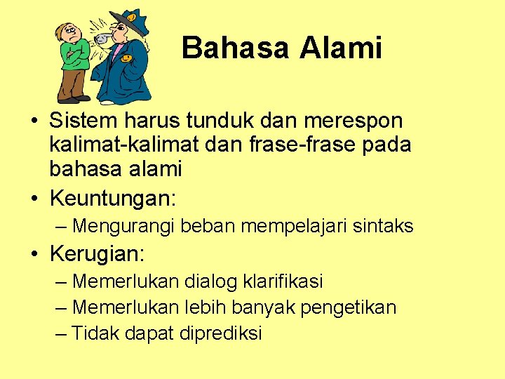 Bahasa Alami • Sistem harus tunduk dan merespon kalimat-kalimat dan frase-frase pada bahasa alami