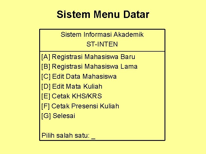 Sistem Menu Datar Sistem Informasi Akademik ST-INTEN [A] Registrasi Mahasiswa Baru [B] Registrasi Mahasiswa