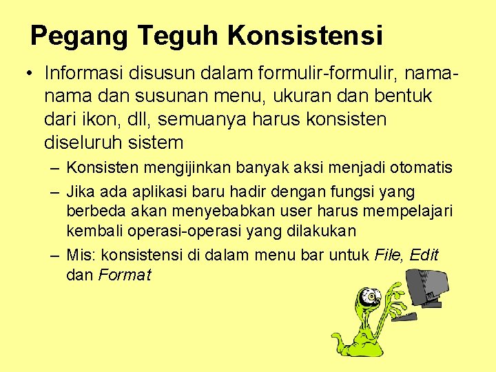 Pegang Teguh Konsistensi • Informasi disusun dalam formulir-formulir, nama dan susunan menu, ukuran dan