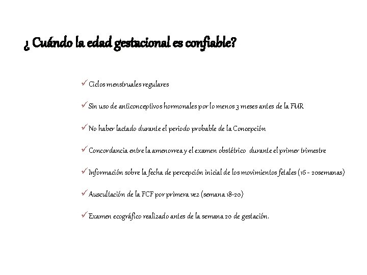 ¿ Cuándo la edad gestacional es confiable? üCiclos menstruales regulares üSin uso de anticonceptivos