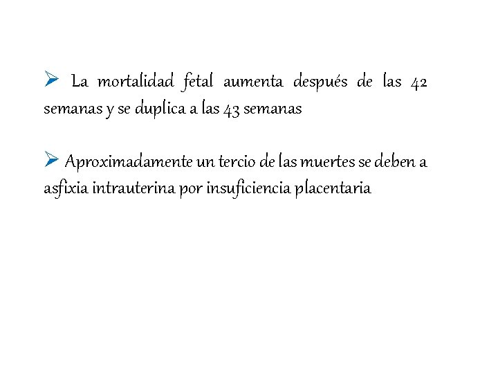Ø La mortalidad fetal aumenta después de las 42 semanas y se duplica a