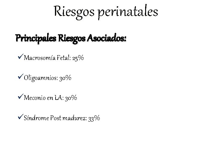 Riesgos perinatales Principales Riesgos Asociados: üMacrosomía Fetal: 25% üOligoamnios: 30% üMeconio en LA: 30%