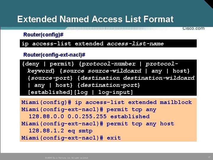 Extended Named Access List Format Router(config)# ip access-list extended access-list-name Router(config-ext-nacl)# {deny | permit} Extended Named Access List Format Router(config)# ip access-list extended access-list-name Router(config-ext-nacl)# {deny | permit}