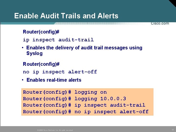 Enable Audit Trails and Alerts Router(config)# ip inspect audit-trail • Enables the delivery of Enable Audit Trails and Alerts Router(config)# ip inspect audit-trail • Enables the delivery of