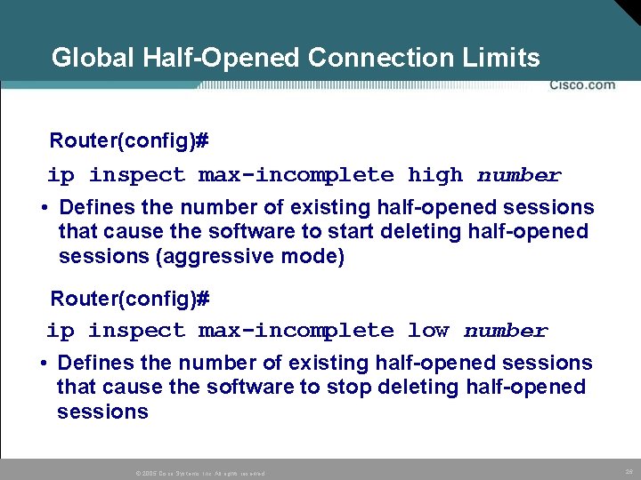 Global Half-Opened Connection Limits Router(config)# ip inspect max-incomplete high number • Defines the number Global Half-Opened Connection Limits Router(config)# ip inspect max-incomplete high number • Defines the number