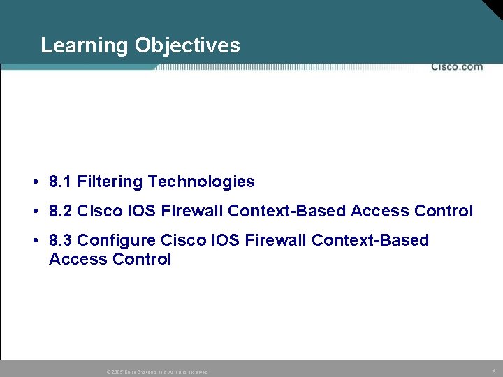 Learning Objectives • 8. 1 Filtering Technologies • 8. 2 Cisco IOS Firewall Context-Based Learning Objectives • 8. 1 Filtering Technologies • 8. 2 Cisco IOS Firewall Context-Based