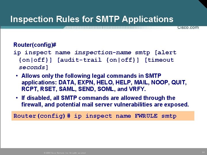 Inspection Rules for SMTP Applications Router(config)# ip inspect name inspection-name smtp [alert {on|off}] [audit-trail