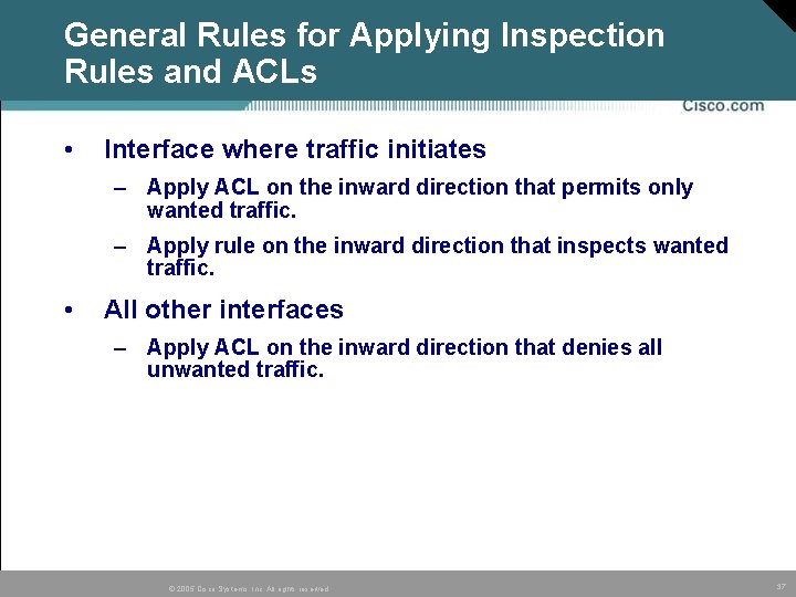 General Rules for Applying Inspection Rules and ACLs • Interface where traffic initiates – General Rules for Applying Inspection Rules and ACLs • Interface where traffic initiates –