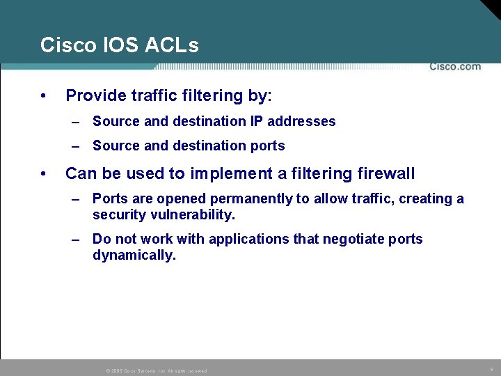 Cisco IOS ACLs • Provide traffic filtering by: – Source and destination IP addresses Cisco IOS ACLs • Provide traffic filtering by: – Source and destination IP addresses