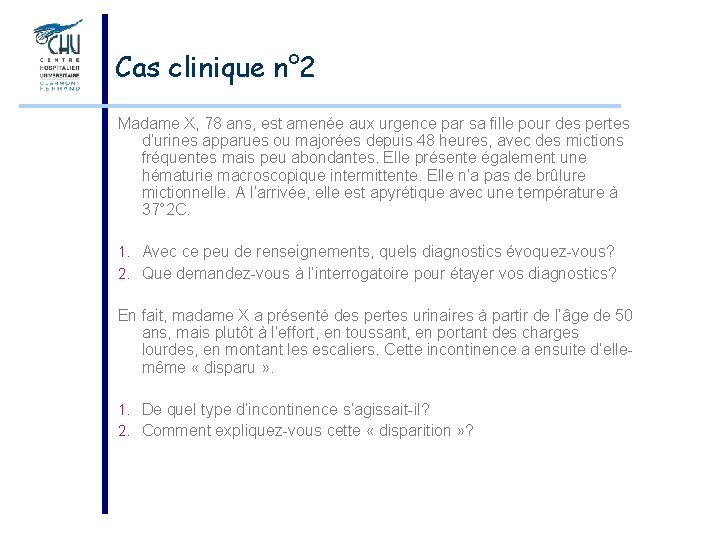 Cas clinique n° 2 Madame X, 78 ans, est amenée aux urgence par sa