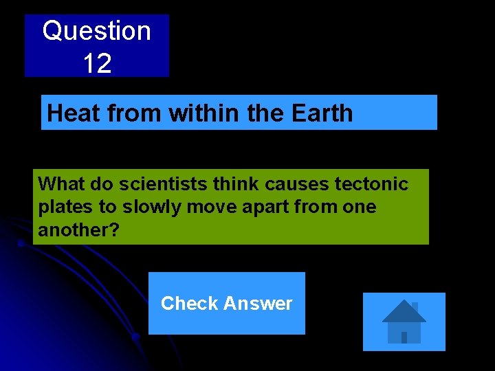 Question 12 Heat from within the Earth What do scientists think causes tectonic plates