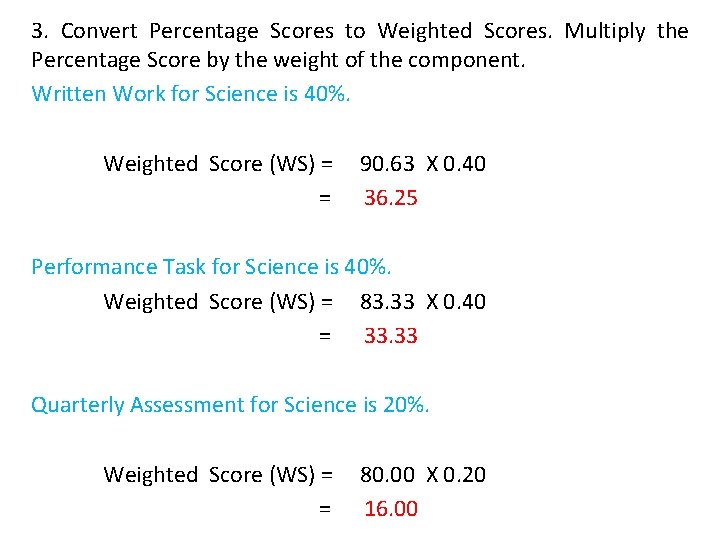 3. Convert Percentage Scores to Weighted Scores. Multiply the Percentage Score by the weight