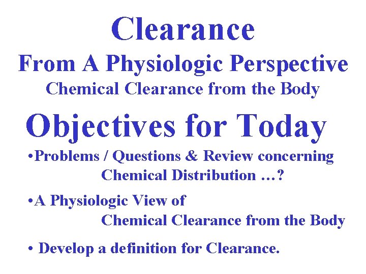 Clearance From A Physiologic Perspective Chemical Clearance from the Body Objectives for Today •
