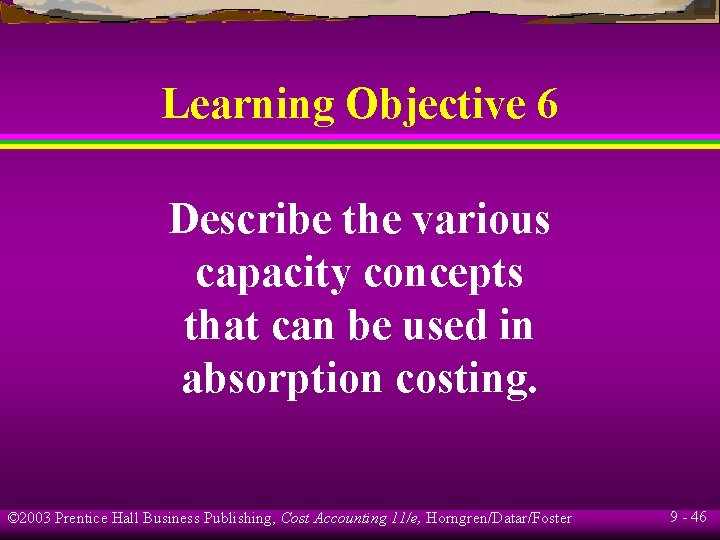 Learning Objective 6 Describe the various capacity concepts that can be used in absorption