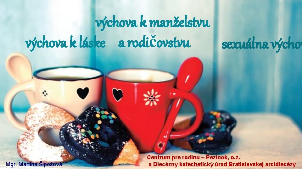 výchova k manželstvu výchova k láske a rodičovstvu sexuálna výchov Mgr. Martina Šipošová Centrum