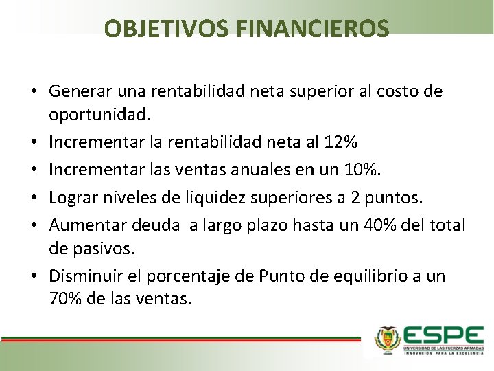 OBJETIVOS FINANCIEROS • Generar una rentabilidad neta superior al costo de oportunidad. • Incrementar