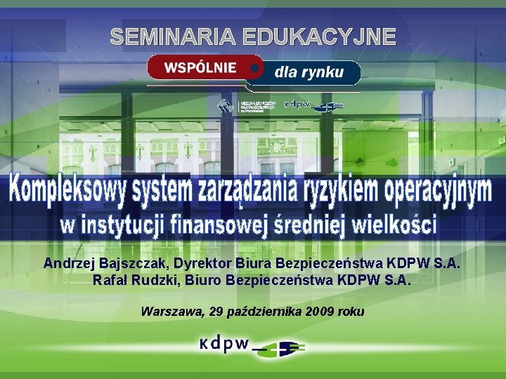 SEMINARIA EDUKACYJNE Andrzej Bajszczak, Dyrektor Biura Bezpieczeństwa KDPW S. A. Rafał Rudzki, Biuro Bezpieczeństwa