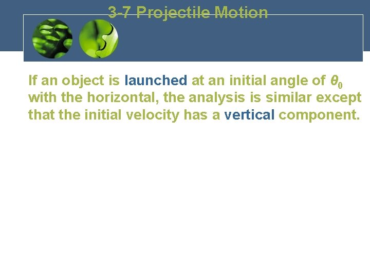 3 -7 Projectile Motion If an object is launched at an initial angle of