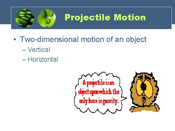 Projectile Motion • Two-dimensional motion of an object – Vertical – Horizontal 