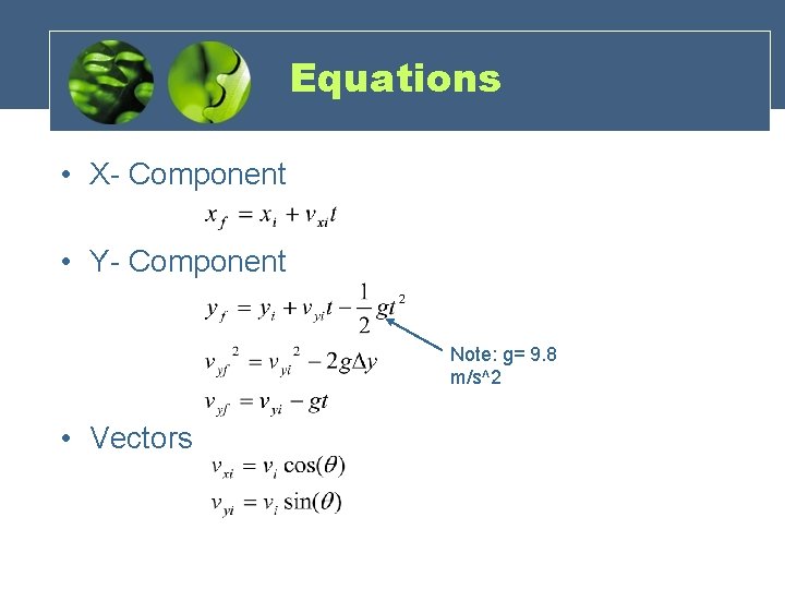 Equations • X- Component • Y- Component Note: g= 9. 8 m/s^2 • Vectors