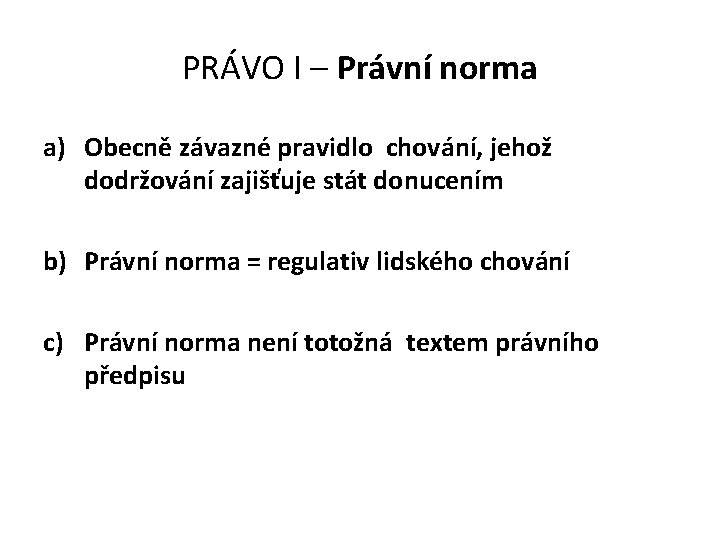 PRÁVO I – Právní norma a) Obecně závazné pravidlo chování, jehož dodržování zajišťuje stát