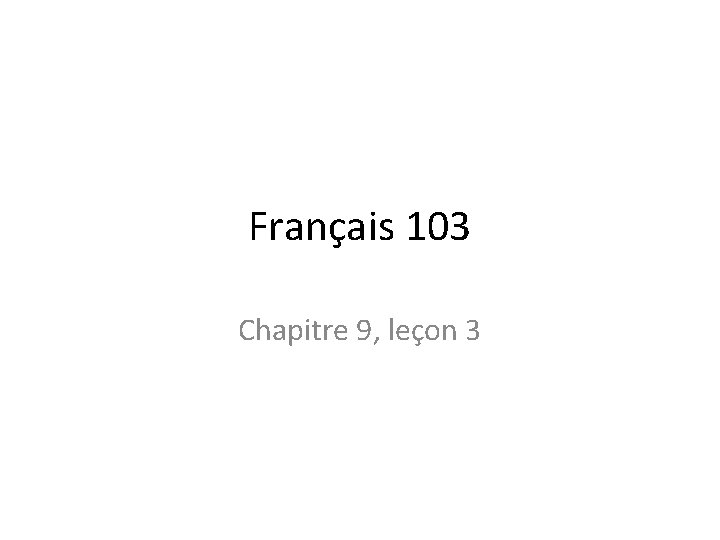 Français 103 Chapitre 9, leçon 3 