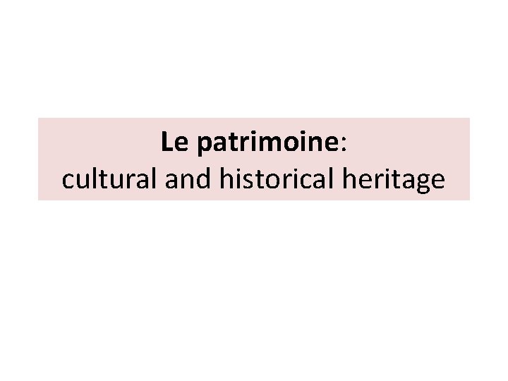 Le patrimoine: cultural and historical heritage 