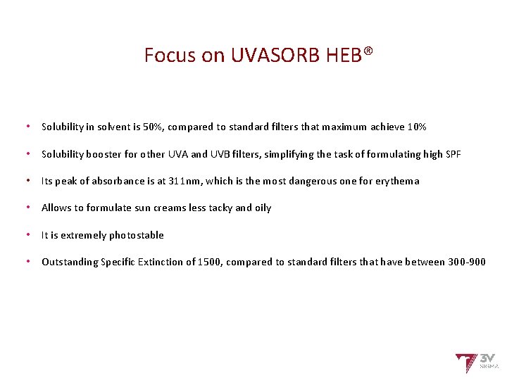 Focus on UVASORB HEB® • Solubility in solvent is 50%, compared to standard filters