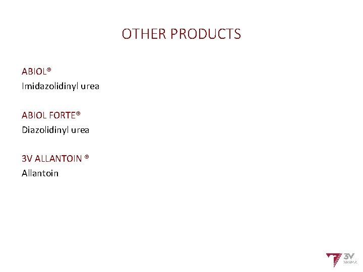 OTHER PRODUCTS ABIOL® Imidazolidinyl urea ABIOL FORTE® Diazolidinyl urea 3 V ALLANTOIN ® Allantoin