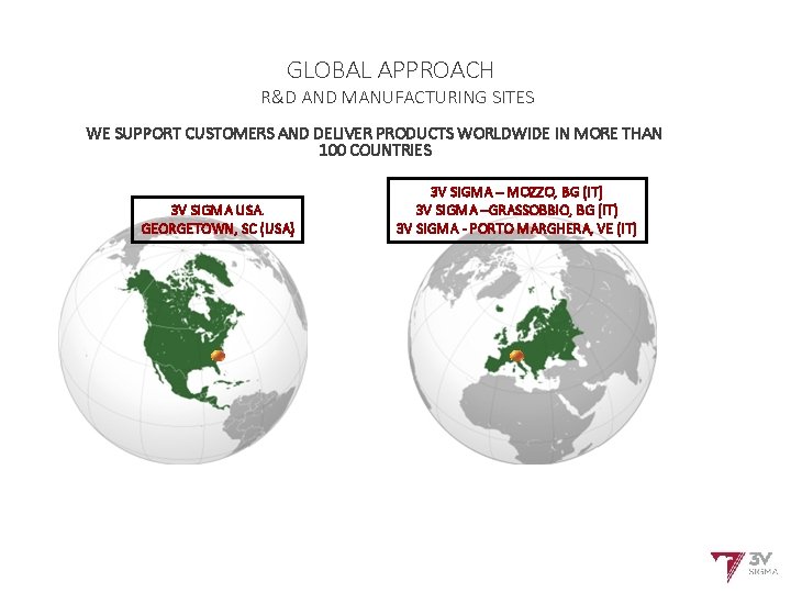 GLOBAL APPROACH R&D AND MANUFACTURING SITES WE SUPPORT CUSTOMERS AND DELIVER PRODUCTS WORLDWIDE IN