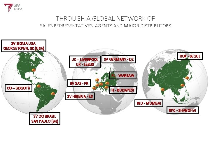 THROUGH A GLOBAL NETWORK OF SALES REPRESENTATIVES, AGENTS AND MAJOR DISTRIBUTORS 3 V SIGMA