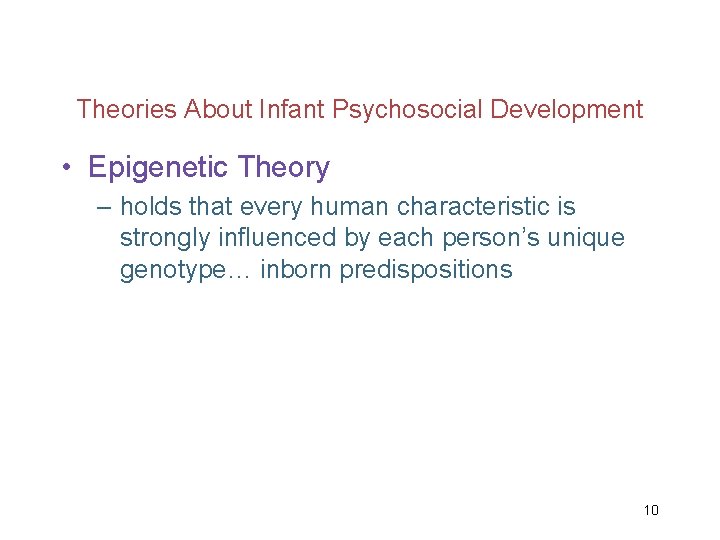 Theories About Infant Psychosocial Development • Epigenetic Theory – holds that every human characteristic