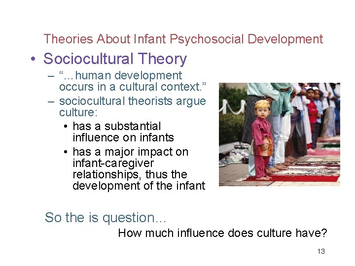Theories About Infant Psychosocial Development • Sociocultural Theory – “…human development occurs in a