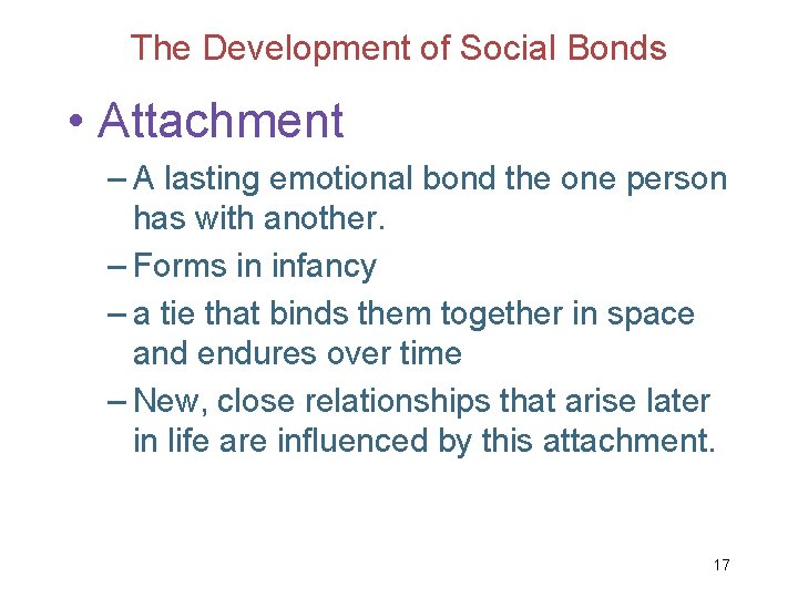 The Development of Social Bonds • Attachment – A lasting emotional bond the one