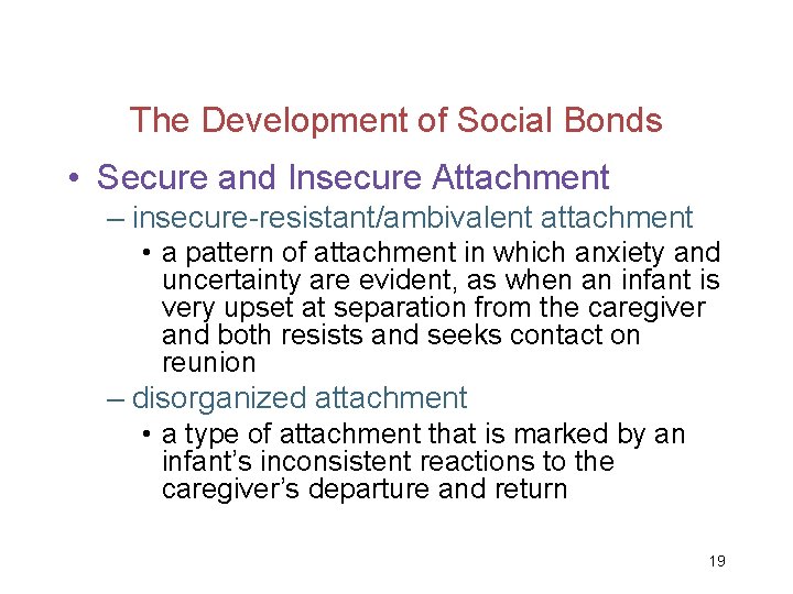 The Development of Social Bonds • Secure and Insecure Attachment – insecure-resistant/ambivalent attachment •